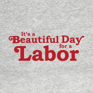 It's a Beautiful Day for a Labor T-Shirt